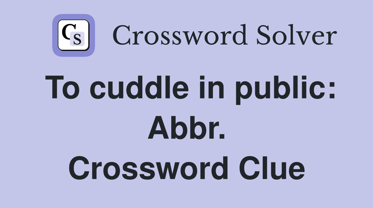 To cuddle in public: Abbr. Crossword Clue