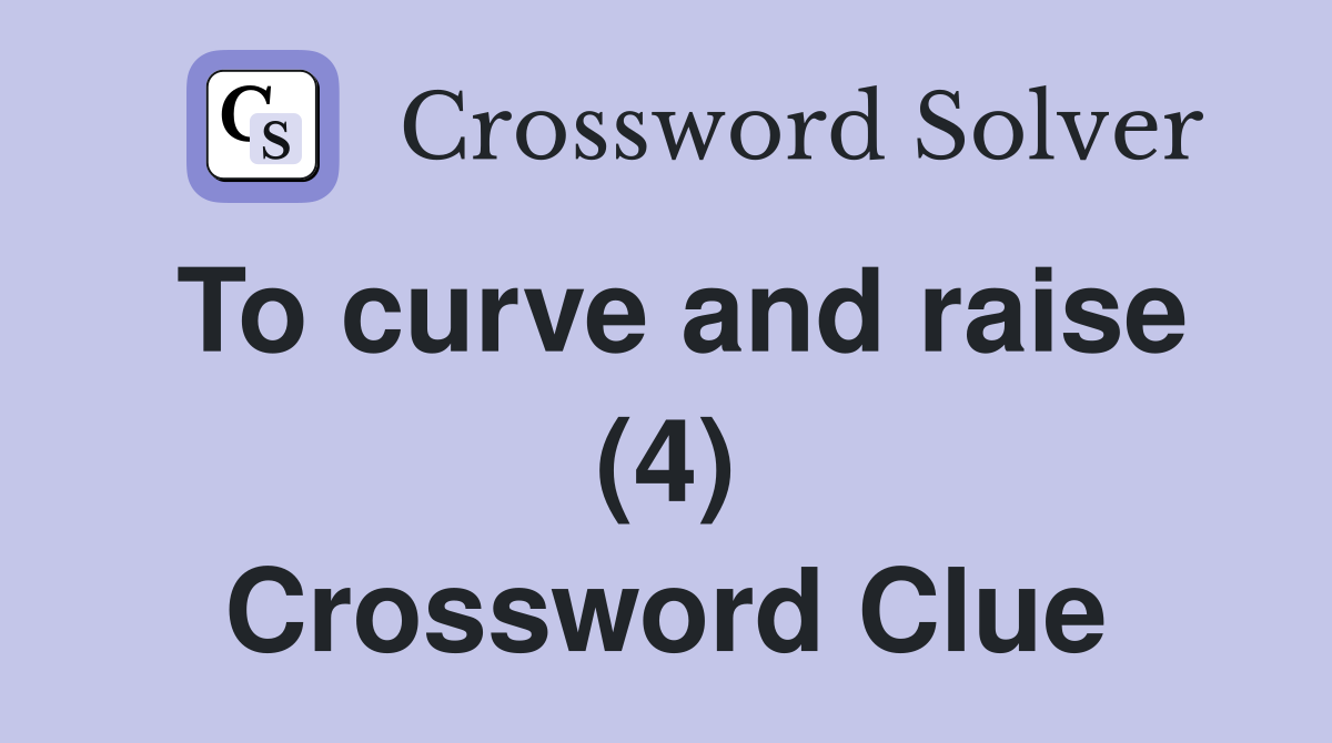To curve and raise (4) Crossword Clue