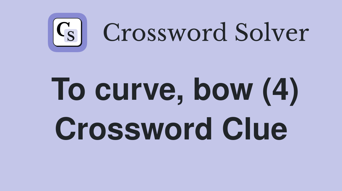 To curve, bow (4) Crossword Clue