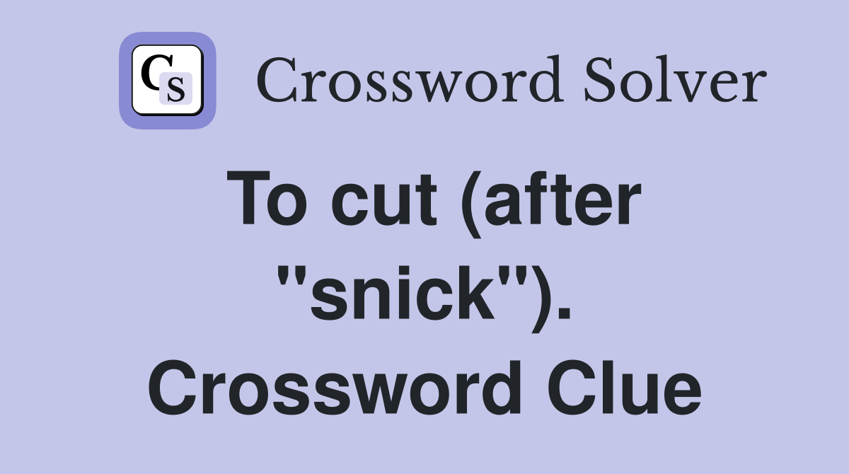 To cut (after "snick"). Crossword Clue