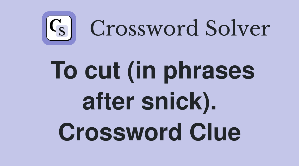 To cut (in phrases after snick). Crossword Clue