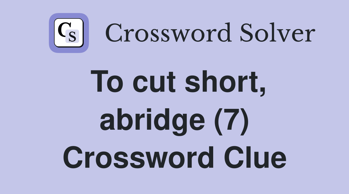 To cut short, abridge (7) Crossword Clue