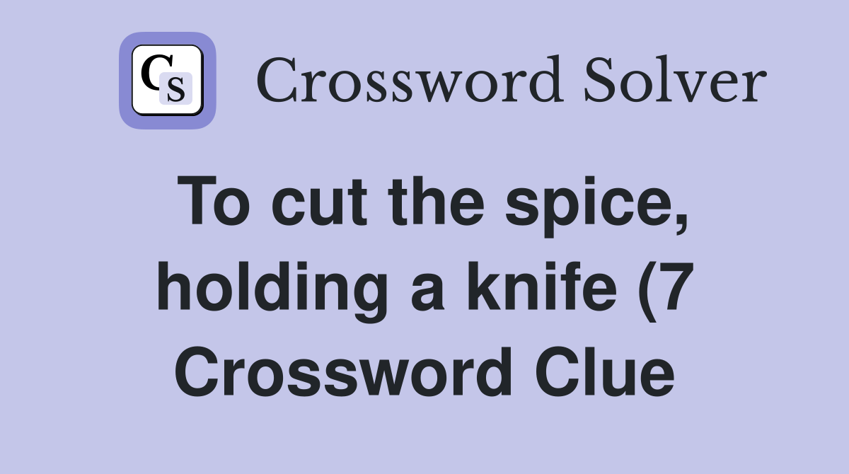 To cut the spice holding a knife (7) Crossword Clue Answers To cut the spice holding a knife (7) Crossword Clue Answers