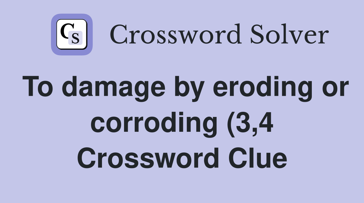 To damage by eroding or corroding (3 4) Crossword Clue Answers To damage by eroding or corroding (3 4) Crossword Clue Answers
