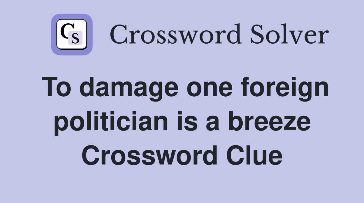 To damage one foreign politician is a breeze Crossword Clue