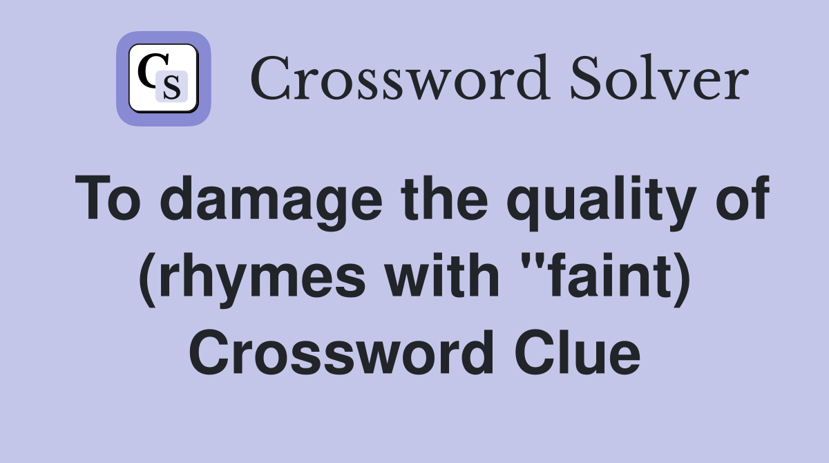To damage the quality of (rhymes with "faint) Crossword Clue