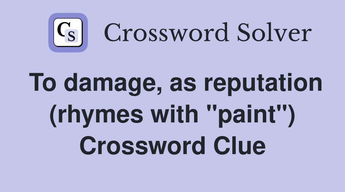 To damage, as reputation (rhymes with "paint") Crossword Clue