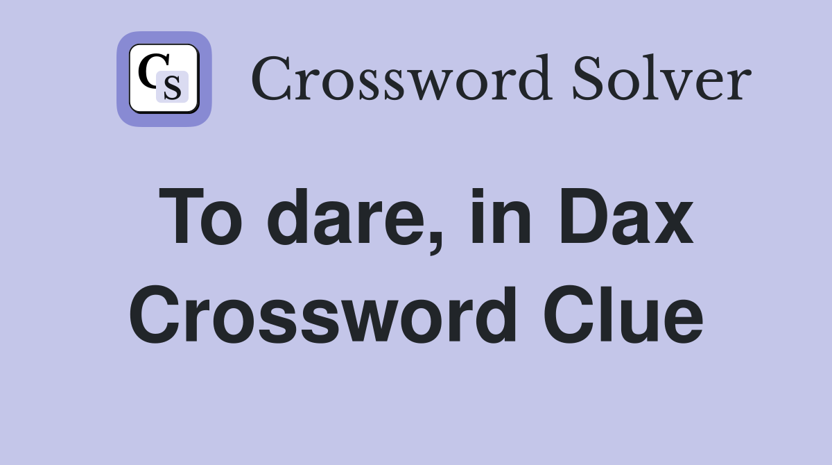 To dare, in Dax Crossword Clue