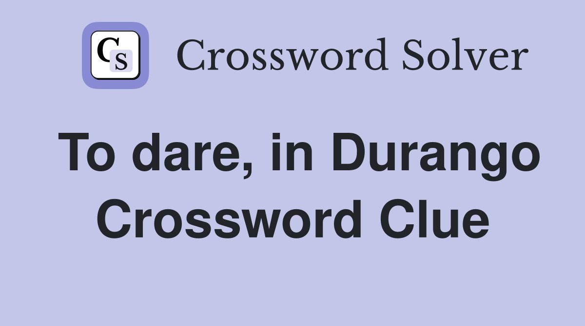 To dare, in Durango Crossword Clue