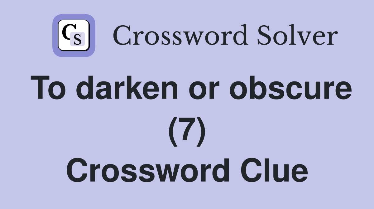 To darken or obscure (7) Crossword Clue