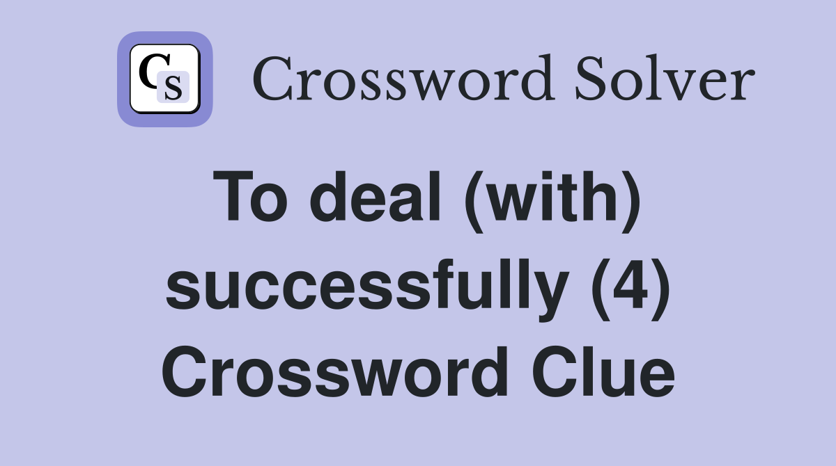 To deal (with) successfully (4) Crossword Clue