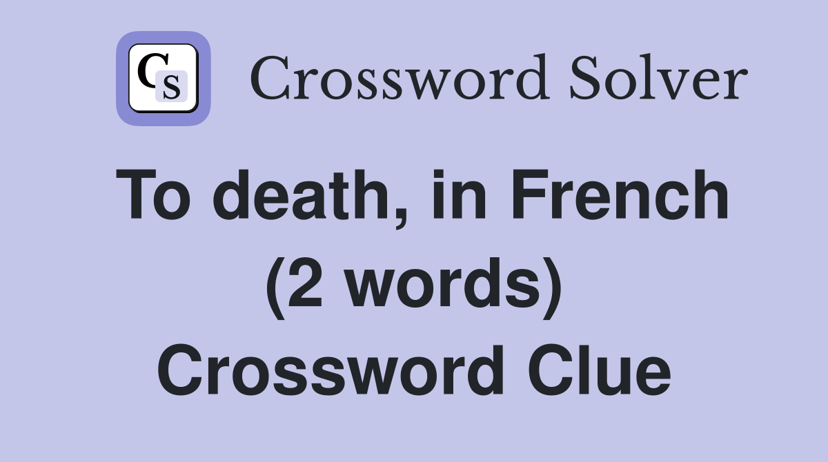 To death, in French (2 words) Crossword Clue