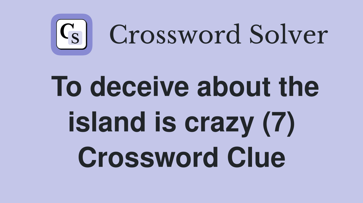 To deceive about the island is crazy (7) Crossword Clue