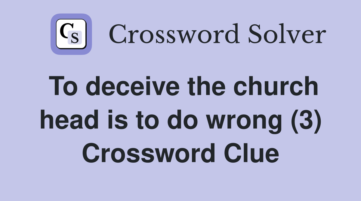 To deceive the church head is to do wrong (3) Crossword Clue