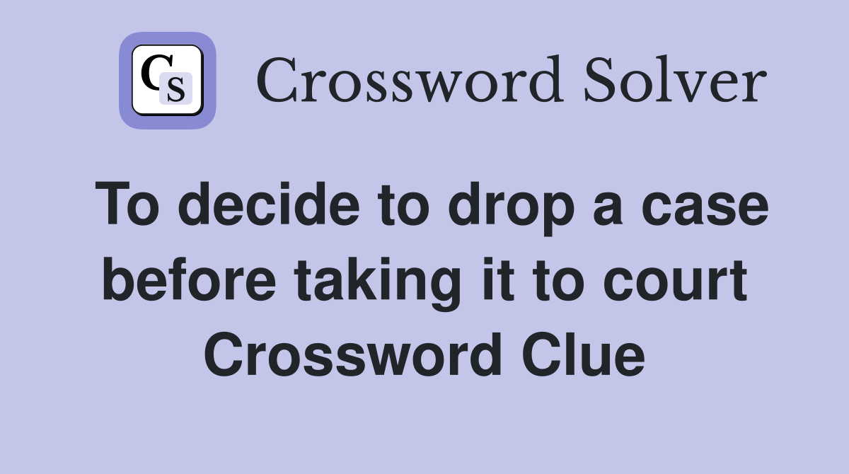 To decide to drop a case before taking it to court Crossword Clue