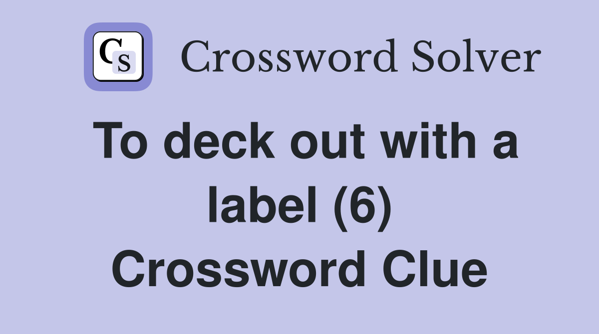 To deck out with a label (6) Crossword Clue