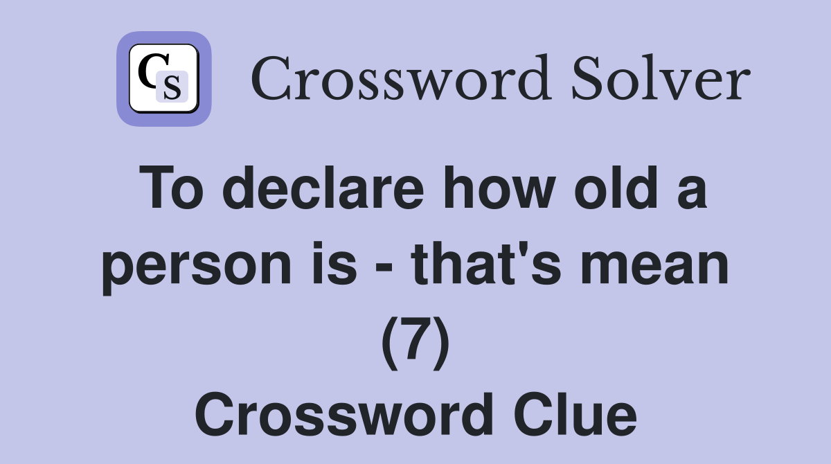 To declare how old a person is - that's mean (7) Crossword Clue