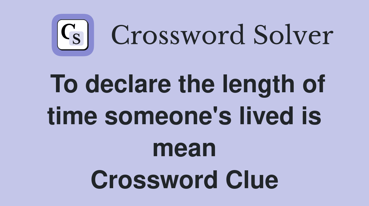 To declare the length of time someone's lived is mean Crossword Clue
