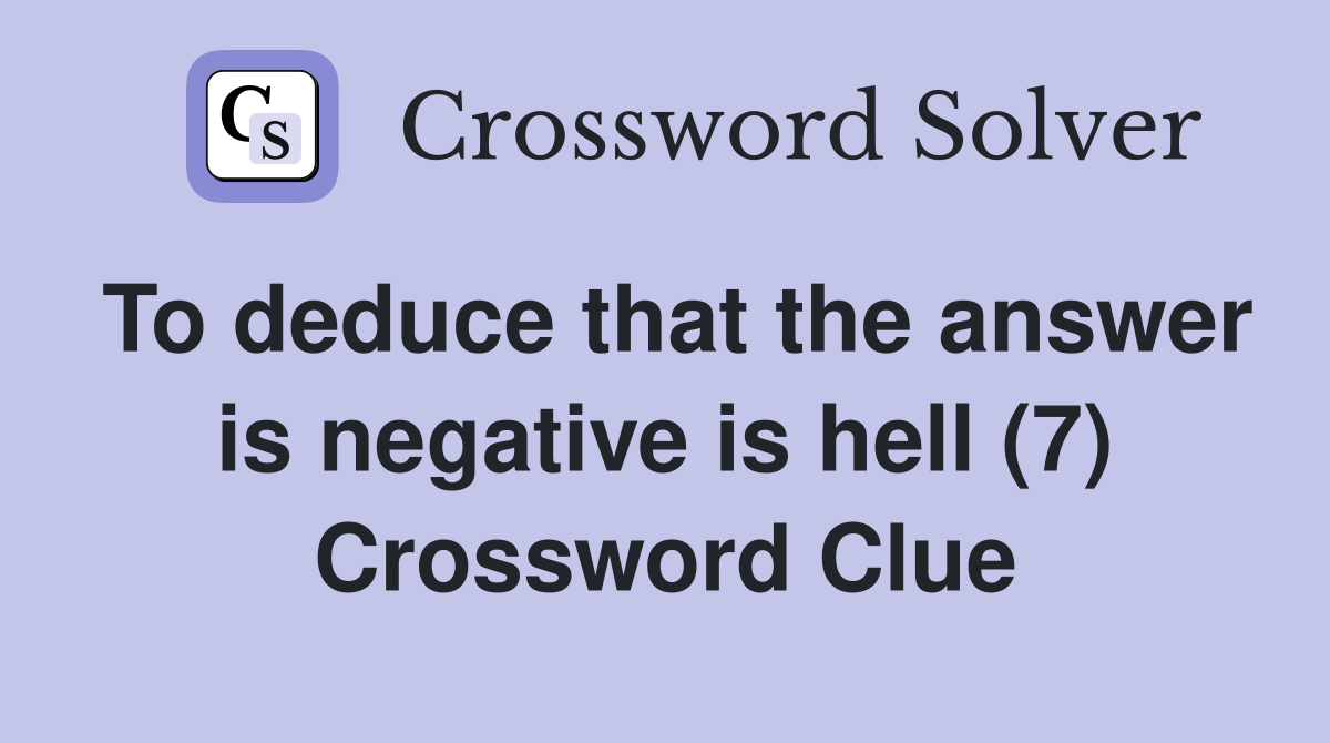 To deduce that the answer is negative is hell (7) Crossword Clue