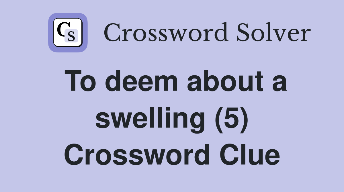 To deem about a swelling (5) Crossword Clue