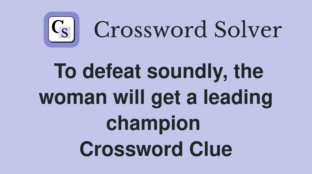 To defeat soundly, the woman will get a leading champion  Crossword Clue