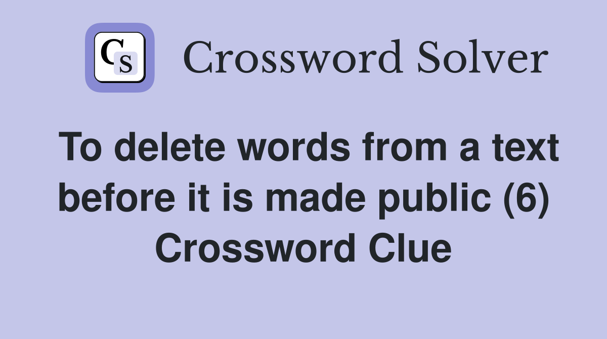 To delete words from a text before it is made public (6) Crossword Clue
