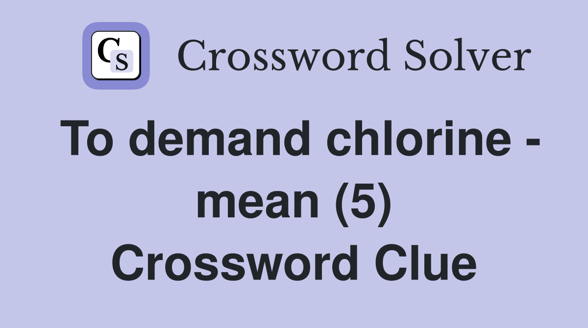 To demand chlorine - mean (5) Crossword Clue