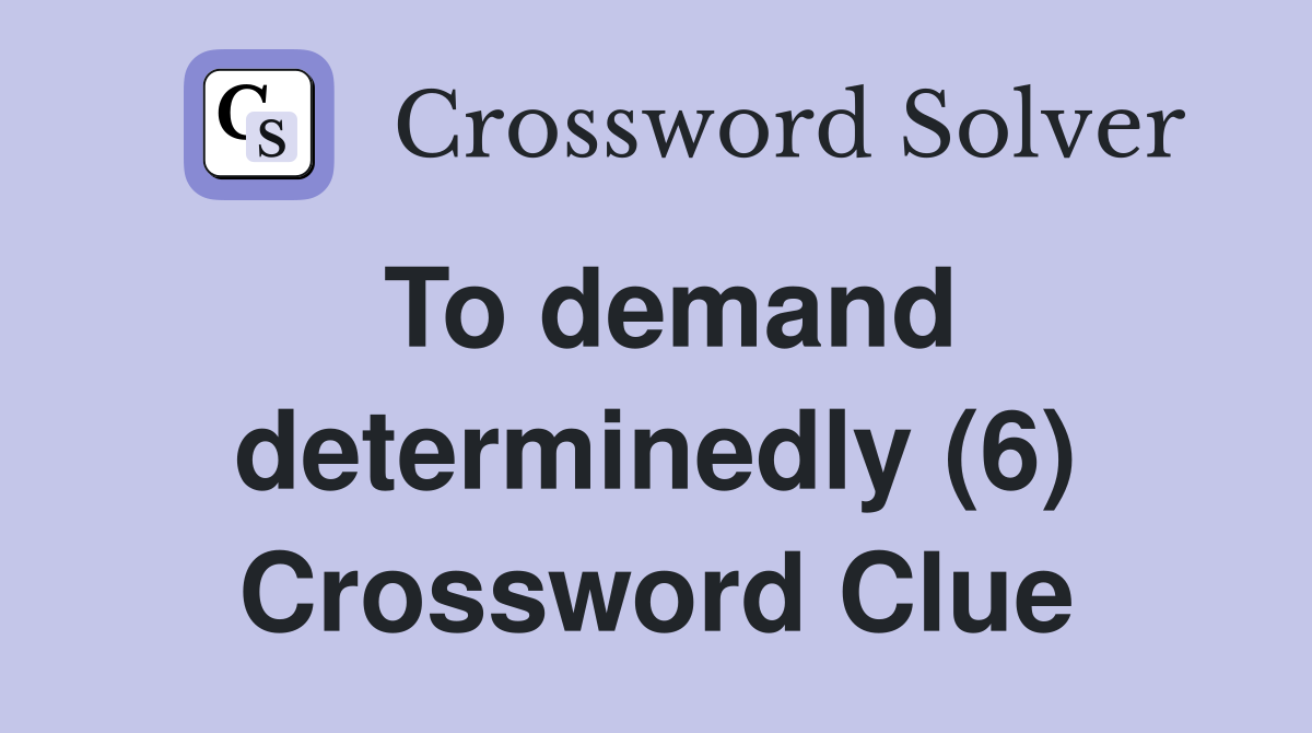 To demand determinedly (6) Crossword Clue