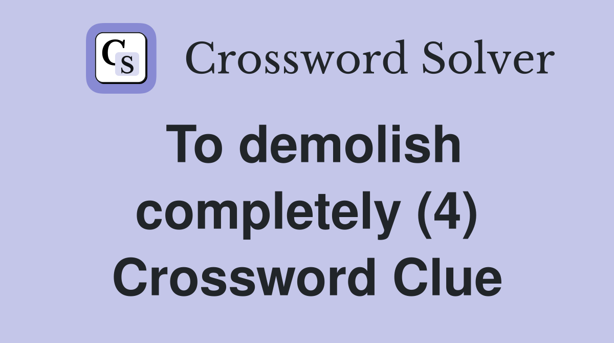 To demolish completely (4) Crossword Clue