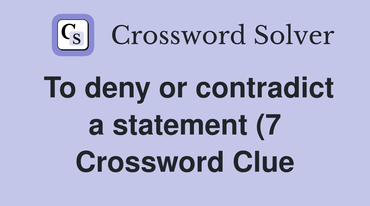 To deny or contradict a statement (7) Crossword Clue Answers To deny or contradict a statement (7) Crossword Clue Answers