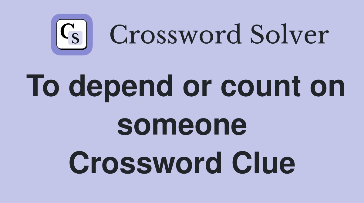 To depend or count on someone Crossword Clue