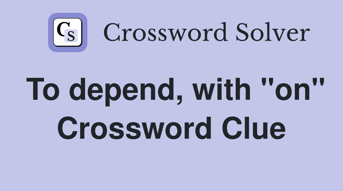 To depend, with "on" Crossword Clue
