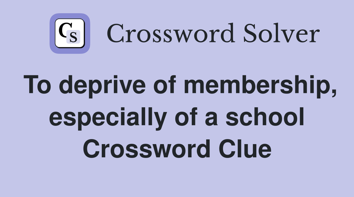 To deprive of membership, especially of a school Crossword Clue