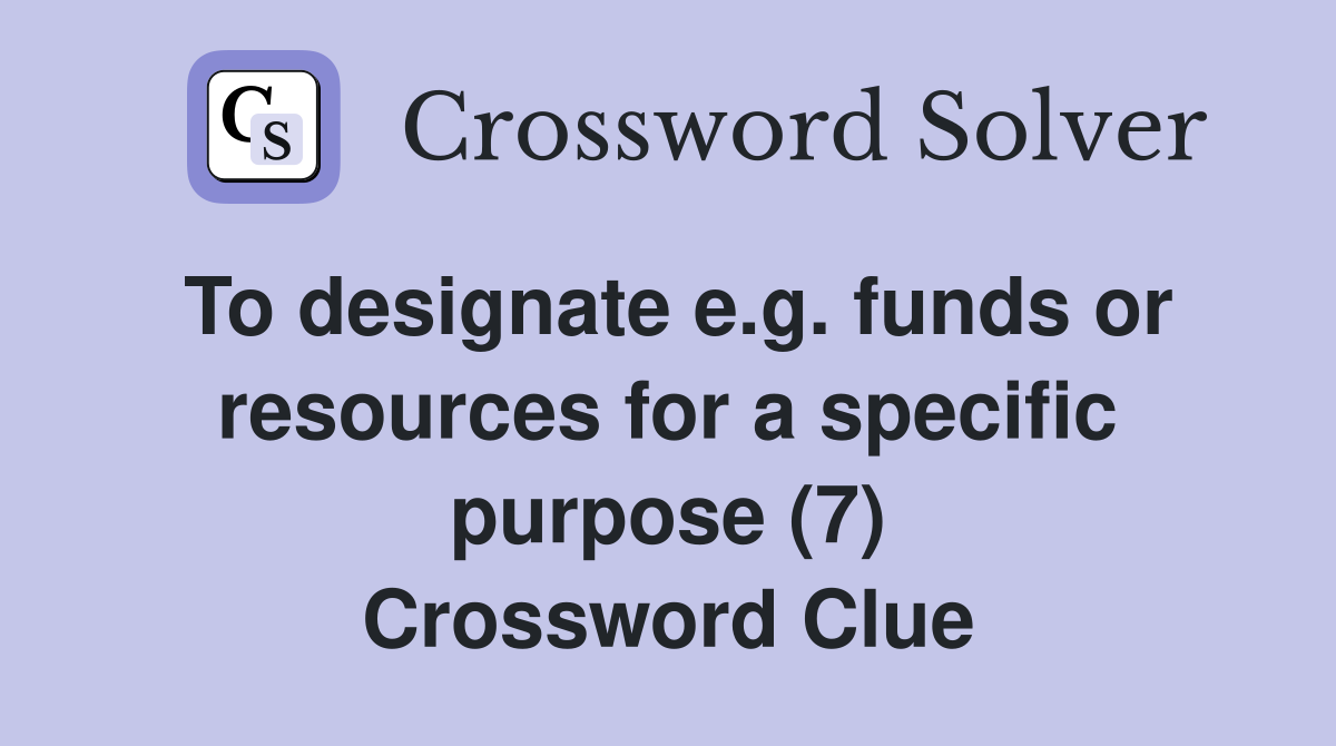 To designate e.g. funds or resources for a specific purpose (7) Crossword Clue