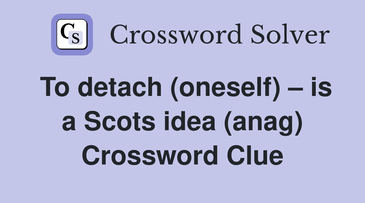 To detach (oneself) – is a Scots idea (anag) Crossword Clue