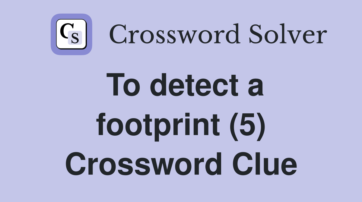 To detect a footprint (5) Crossword Clue