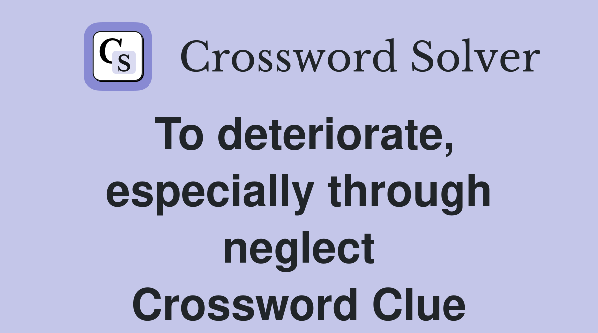 To deteriorate, especially through neglect Crossword Clue