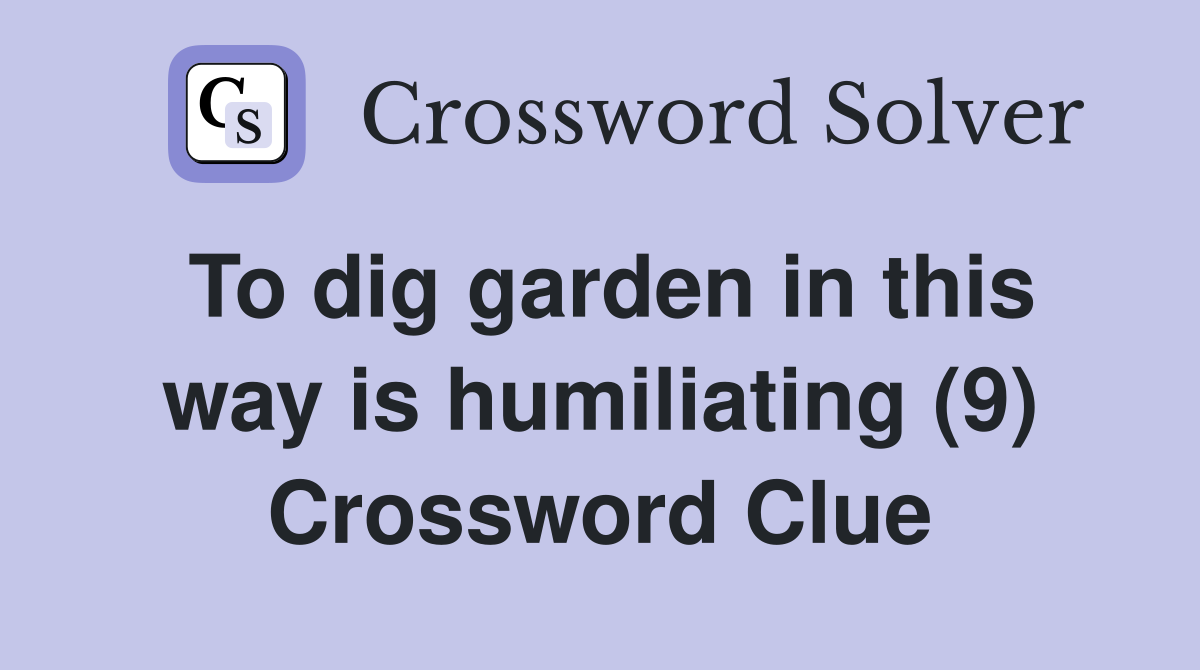 To dig garden in this way is humiliating (9) Crossword Clue
