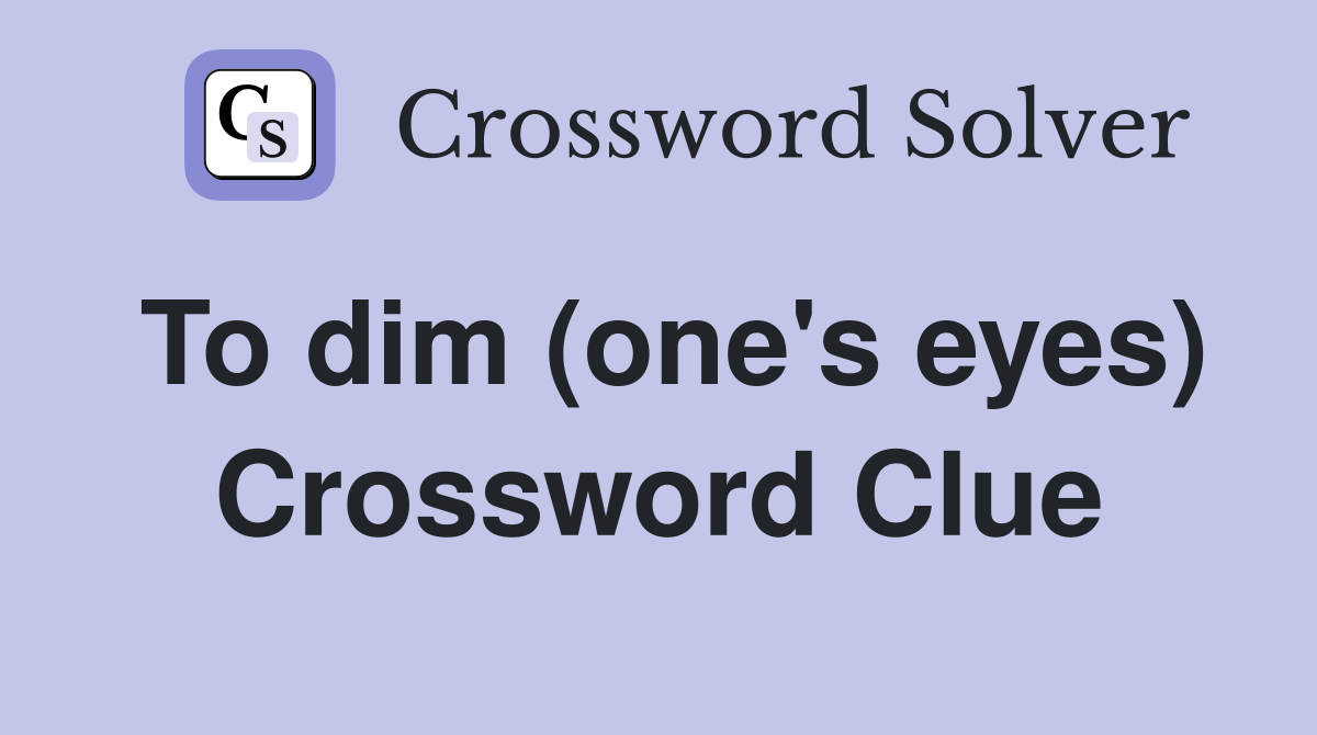 To dim (one's eyes) Crossword Clue