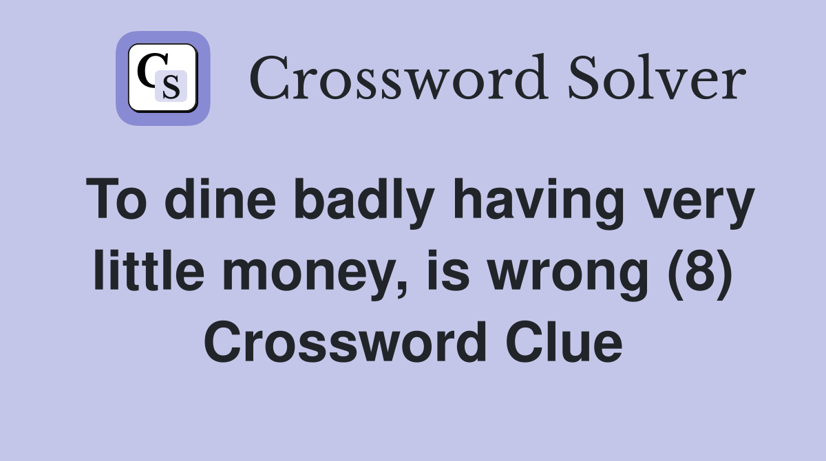 To dine badly having very little money, is wrong (8) Crossword Clue