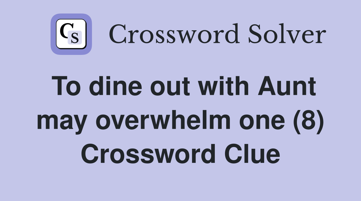 To dine out with Aunt may overwhelm one (8) Crossword Clue