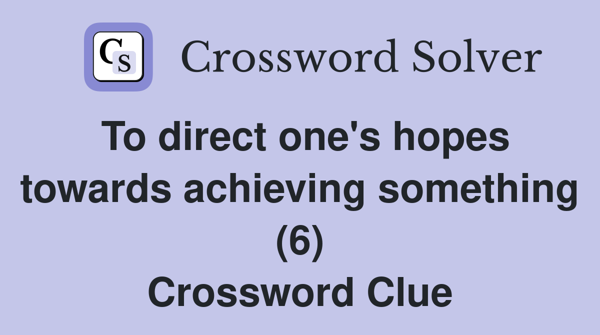 To direct one's hopes towards achieving something (6) Crossword Clue