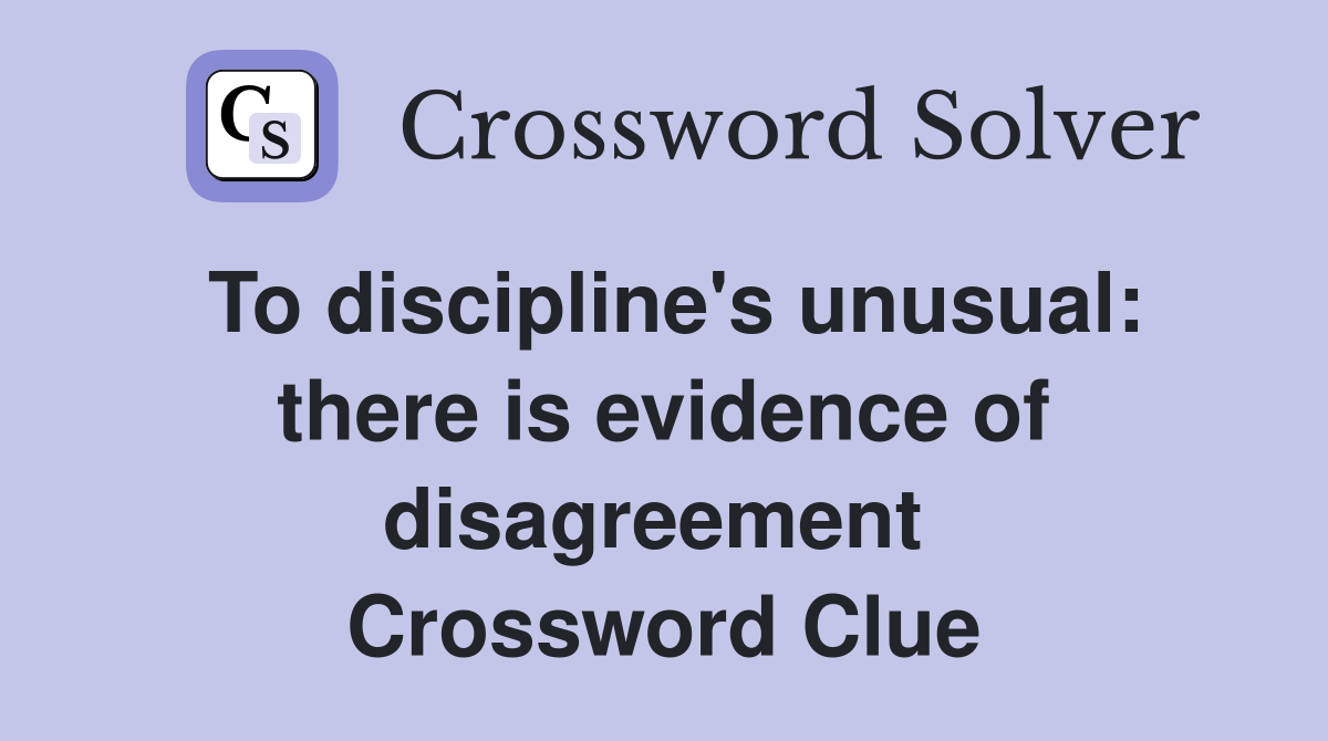 To discipline's unusual: there is evidence of disagreement  Crossword Clue