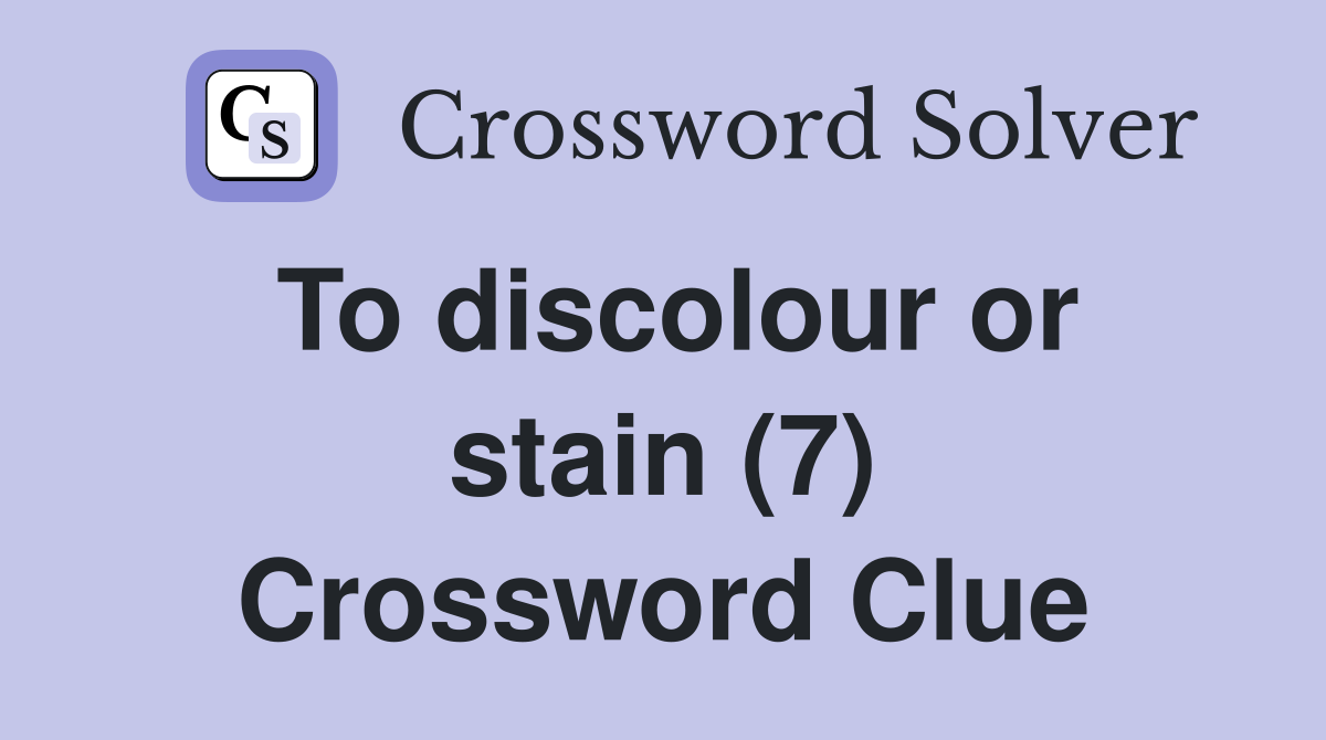 To discolour or stain (7) Crossword Clue