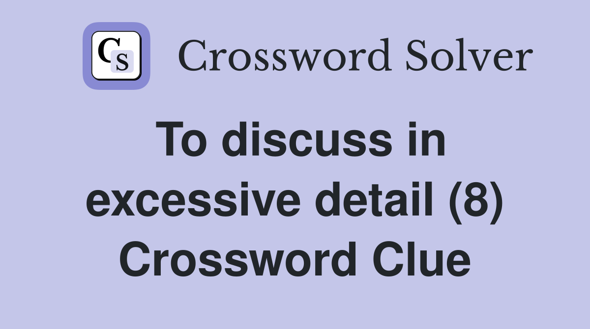To discuss in excessive detail (8) Crossword Clue