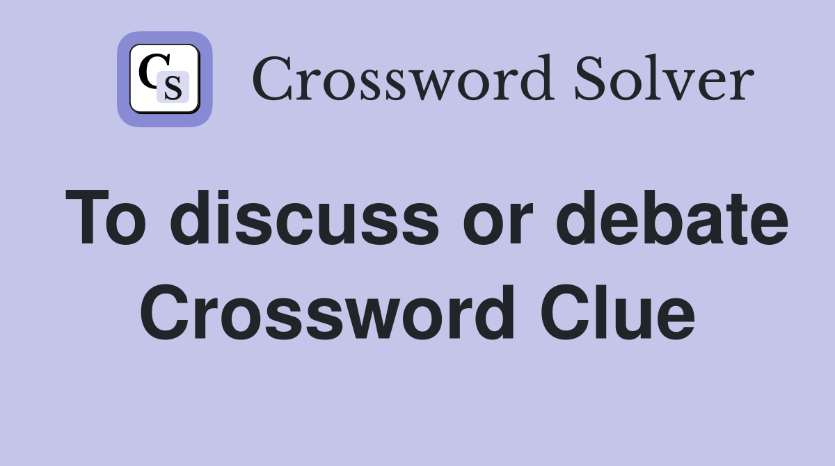 To discuss or debate Crossword Clue