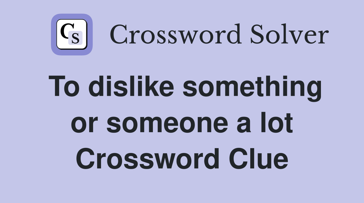 To dislike something or someone a lot Crossword Clue