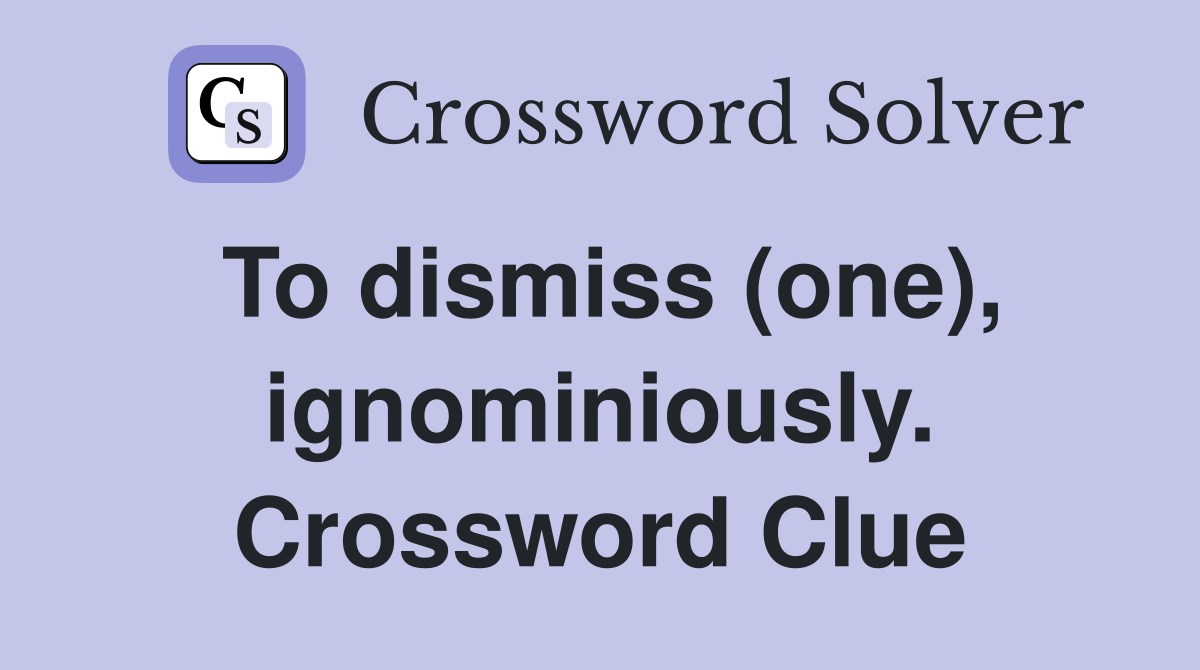 To dismiss (one), ignominiously. Crossword Clue