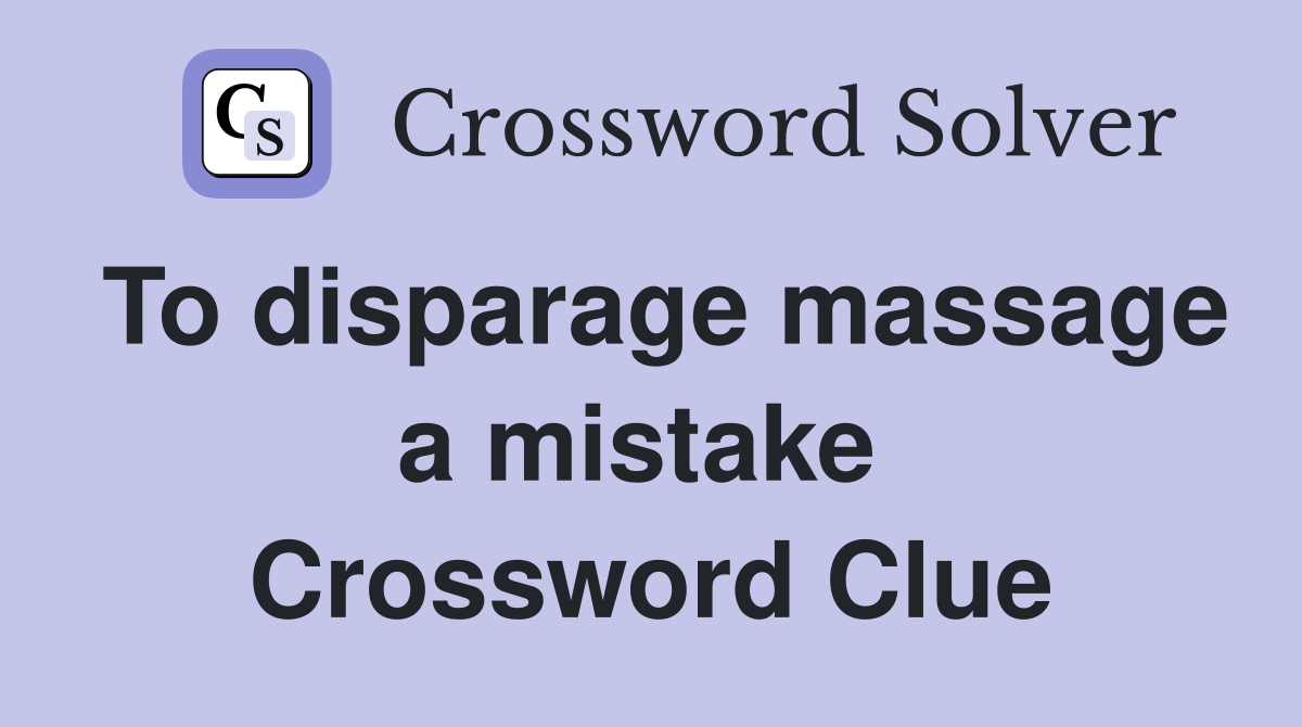 To disparage massage a mistake  Crossword Clue