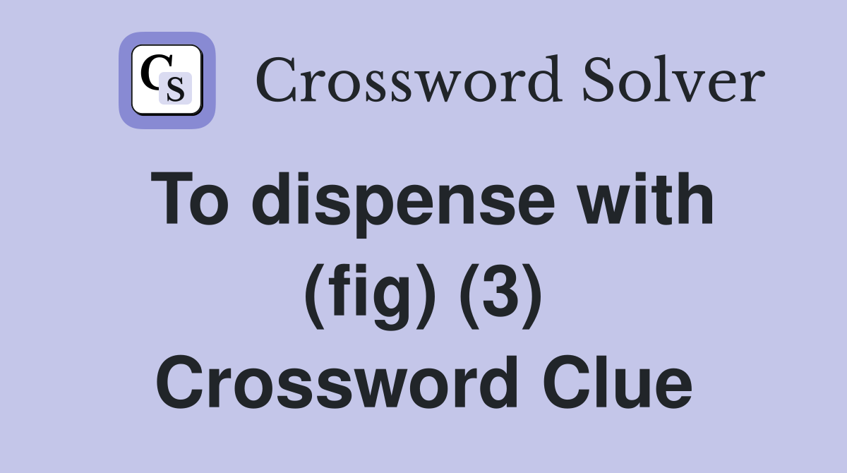 To dispense with (fig) (3) Crossword Clue